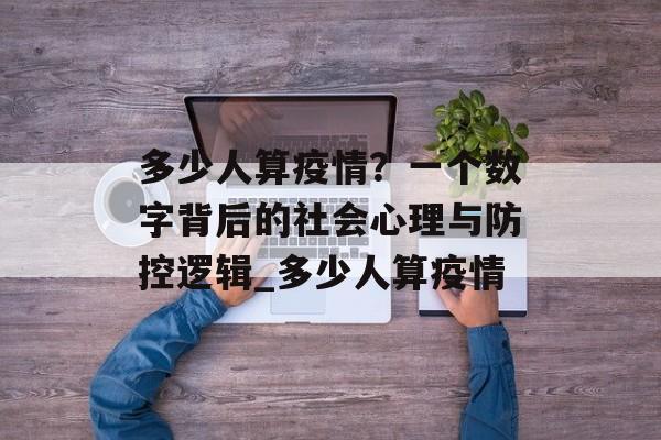 多少人算疫情？一个数字背后的社会心理与防控逻辑_多少人算疫情